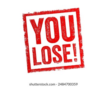 You Lose! - used to indicate that someone has been defeated in a competition, game, or challenge, text concept stamp. No AI generated content