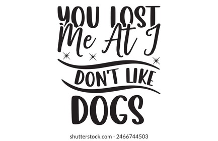  You lost me at I don't like dogs  t shirt design,  Files for Cutting, typography design, Calligraphy graphic design, can you download this Design, EPS, 10