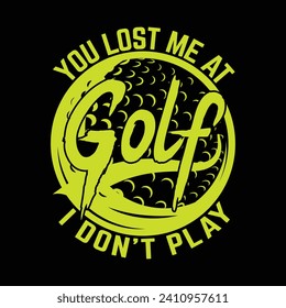 You lost me at I don't play golf best funny golf sports t shirt design, authentic and unique illustration vector graphic template