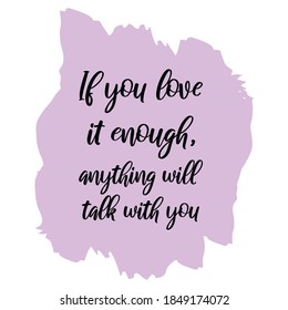 If you love it enough, anything will talk with you. Vector Quote