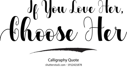 If You Love Her, Choose Her Modern Handwritten Calligraphy About Love-Valentine quote -