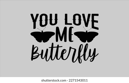 
You love me butterfly- Butterfly t-shirt and svg design, Hand drew Illustration phrase, Inspirational Lettering Quotes for Poster, Calligraphy graphic and white background, eps 10