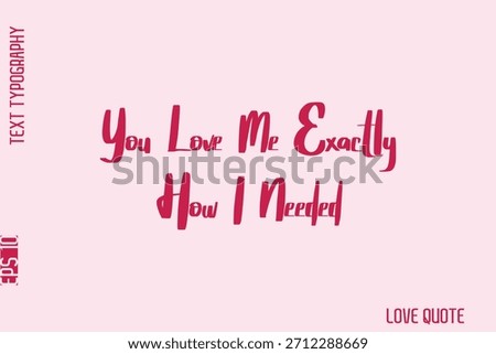 You Love Me Exactly How I Needed   -Minimal Love Quote Modern Bold Cursive Text Lettering Design