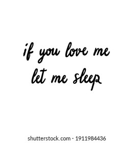 If you love me Let me sleep hand lettering on white background.