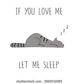 If you love me let me sleep. An illustration of a cute doodle cat taking a nap. Handwritten lettering. Motivational poster, banner, greeting card template. Isolated on white. T-shirt print.