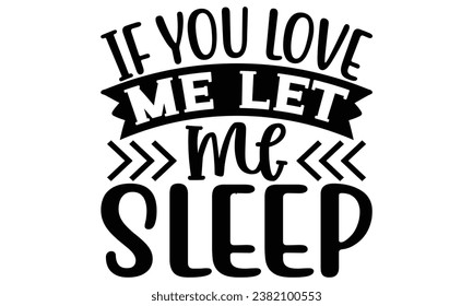 if you love me let me sleep, Sarcasm t-shirt design vector file.