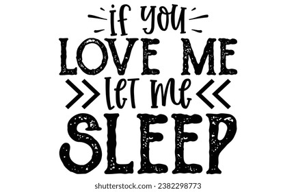 if you love me let me sleep, Sarcasm t-shirt design vector file.