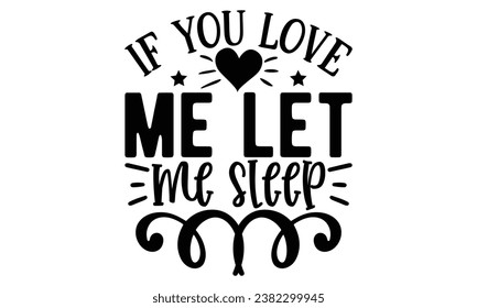 if you love me let me sleep, Sarcasm t-shirt design vector file.