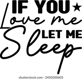 If You Love Me Let Me Sleep T shirt Design Lover