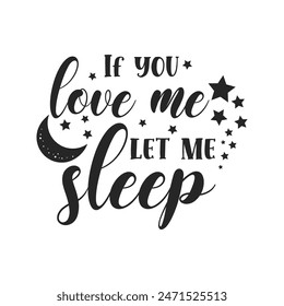 If you love me let me sleep sarcastic quote. Illustration for prints on t-shirts and bags, posters, cards. Vector sarcastic quotes. Isolated on white background. Monochrome funny inscription.