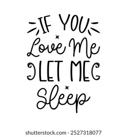 If You Love Me Let Me Sleep, Typography T shirt Design, Motivational Quotes,  vector illustration, graphic template, print on demand, vintage