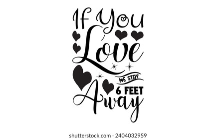  If You Love Me Stay 6 Feet Away- illustration for prints on t-shirt and bags, posters, Mugs, Notebooks, Floor Pillows  
