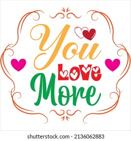 you love more t-shirt design ,vector file.