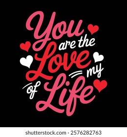 You Are The Love Of My Life Valentine's T-shirt Design, vector illustration, graphic template, print on demand, textile, retro style, typography, vintage, eps 10, element, valentine day tee shirt