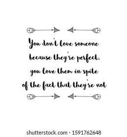 You don’t love someone because they’re perfect, you love them in spite of the fact that they’re not. Calligraphy saying for print. Vector Quote 