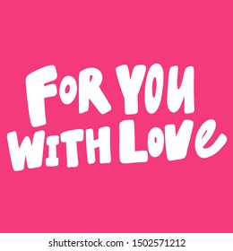 For you with love. Vector hand drawn illustration with cartoon lettering. Good as a sticker, video blog cover, social media message, gift cart, t shirt print design.