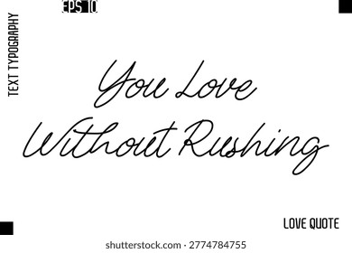 You Love Without Rushing  -Love Saying Vector Handwritten Cursive Lettering Design