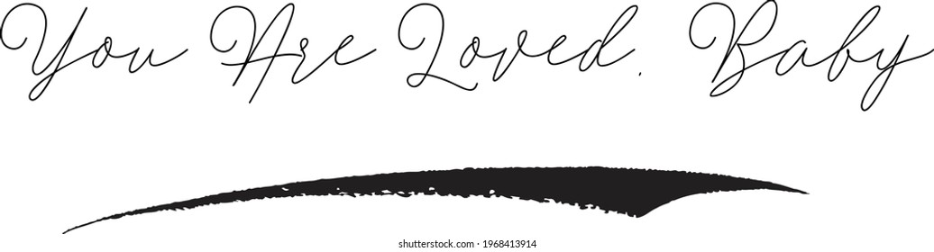 You Are Loved. Baby  Handwritten Curl Calligraphy Inspirational quote about Love