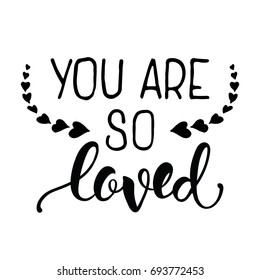 You are so Loved. Black and white handwritten lettering romantic quote. Love letter for a nursery wall art design, poster, greeting card, printing.Calligraphy vector illustration.