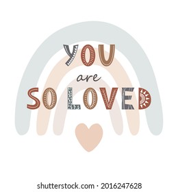 You are so loved cute print with lettering and colorful rainbow. Simple scandinavian design for nursery, baby shower, invitations, greeting card or textile. Vector illustration.