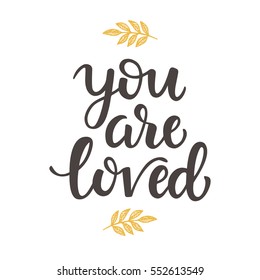 You are Loved hand drawn brush lettering, isolated on white. Valentine gift card, poster. Typography design for photography overlay, T shirt, wedding invitation with vector modern calligraphy.