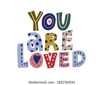 You are loved. Hand drawn vector lettering quote. Positive text illustration for greeting card, poster and apparel shirt design.