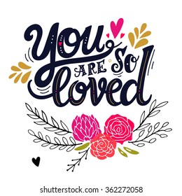 You are loved. Hand drawn vintage illustration with hand lettering. This illustration can be used as a greeting card for Valentine's day or wedding or as a print or poster.