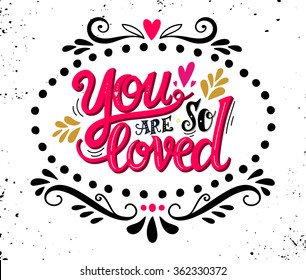You are loved. Hand drawn vintage illustration with hand lettering. This illustration can be used as a greeting card for Valentine's day or wedding or as a print or poster.