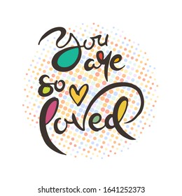 You Are So Loved. Hand lettering grunge card with textured handcrafted doodle letters in retro style. Hand-drawn vintage vector typography illustration
