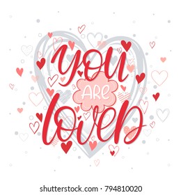 You are loved - Hand painted lettering with different hearts. Romantic heart illustration perfect for design greeting cards, prints, flyers,holiday invitations and more.Vector Valentines Day card.