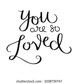 You are so loved. Hand written calligraphy quote motivation for life and happiness. For postcard, poster, prints, cards graphic design.