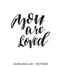 You are loved. Inspirational quote about life, positive phrase. Modern calligraphy text. Hand lettering design element. Ink brush calligraphy. Vector illustration.