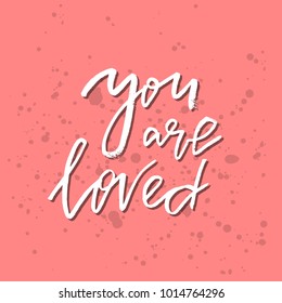 You Are Loved - Inspirational Valentines day romantic handwritten quote. Good for greetings, posters, t-shirt, prints, cards, banners.  Vector Lettering. Typographic element for your design