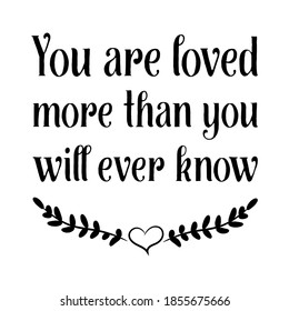 You are loved more than you will ever know. Vector Quote