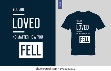 You are loved no matter how you feel - Typography t-shirt design. Lettering quote illustration. Trendy t-shirt design. Suitable for clothing printing business.