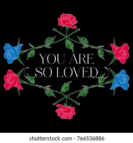You are so loved Slogan with roses. Vector patch for fashion apparels, t shirt, stickers, embroidery and printed tee design.