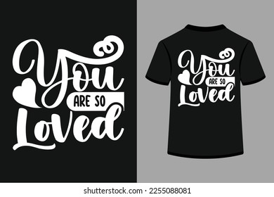 You Are So Loved SVG Tshirt Design Specially for valentine Day.This is a an Editable And Printable High Quality Vector File.