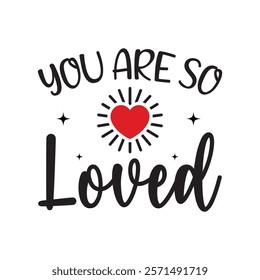 You Are So Loved Typography T-Shirt Design Vector, Valentine gift, Valetines Day Typography Shirt, Valentine’s Day Digital Design, Happy valentines day
