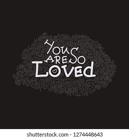 You are so loved - unique hand written lettering quote for St. Valentines Day with decorative elements. Vector illustration in black and white color.