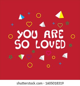 You are so loved. Vector hand drawn illustration with cartoon lettering with geometric ornament. Good as a sticker, video blog cover, social media message, gift cart, t shirt print design