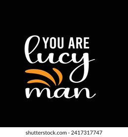 you are lucy man typography tshirt design