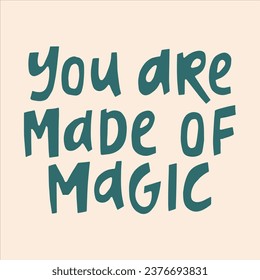 You are made of magic - hand-drawn quote. 