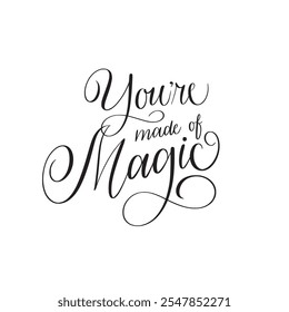 You are made of magic. Hand-written inspirational phrase. Love and motivation quote. Modern lettering vector illustration