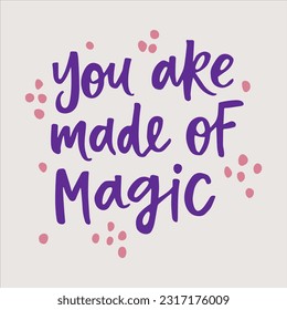 You are made of magic - handwritten quote with decorations. Modern calligraphy illustration for posters, cards, etc.
