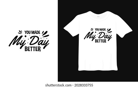 You Made My Day Better Typography T Shirt Design.