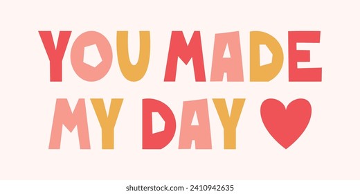 You made my day lettering with hearts and dots. The romantic phrase, saying, quote for printing. Valentine's Day sticker illustration