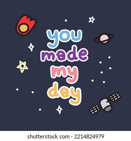 You made my day text on space background.Galaxy concept.Planet,star,satellite cartoon.Font hand drawn.Kawaii.Vector.Illustration.