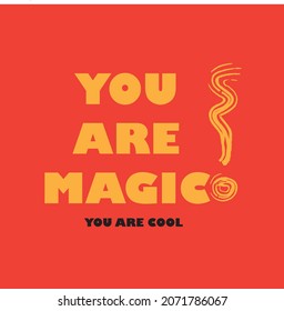 you are magic. slogan print for tee, poster, wallpaper, banner, sticker and all uses