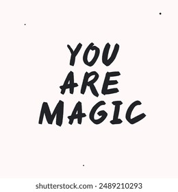 You are  magic- vector handdrawn lettering. Motivational and inspirational quotes , selfcare and selflove concept. Mental health saying, mindfullnes . Perfect design for cards, posters, T-shirts