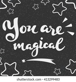 You are magical - handwritten lettering; vector illustration with grunge effect background; typography poster with motivational quote and stars